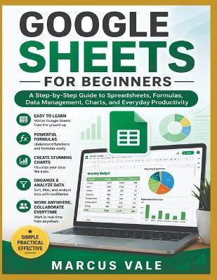 Google Sheets for Beginners: The Complete Step-by-Step Guide to Spreadsheets, Formulas, Charts, Data Management, and Productivity - Marcus Vale - cover