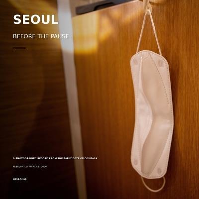 Seoul: BEFORE THE PAUSE: A Photographic Record from the Early Days of COVID-19, February 27-March 5, 2020 - Hello Ug - cover