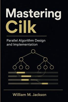 Mastering Cilk: Parallel Algorithm Design and Implementation - William M Jackson - cover