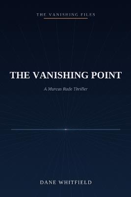 The Vanishing Point: A Marcus Rade Thriller, Book 1 - Dane Whitfield - cover