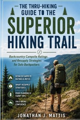 The Thru-Hiking Guide to the Superior Hiking Trail: Backcountry Campsite Ratings and Resupply Strategies for Solo Backpackers - Jonathan Mattis - cover