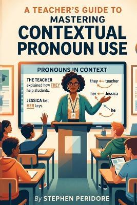 A Teacher's Guide to Mastering Contextual Pronoun Use - Stephen Peridore - cover