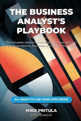 The Business Analyst's Playbook: The Complete System to Turn Vague Business Requests into Requirements, Processes, and Change That Sticks - Mike Pritula - cover