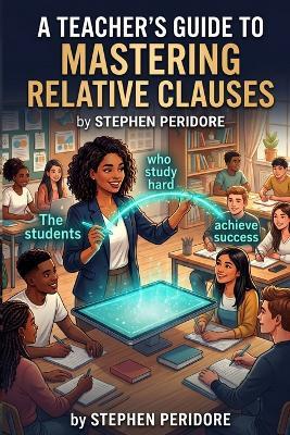A Teacher's Guide to Mastering Relative Clauses - Stephen Peridore - cover
