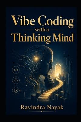 Vibe Coding with a Thinking Mind - Ravindra Kumar Nayak - cover