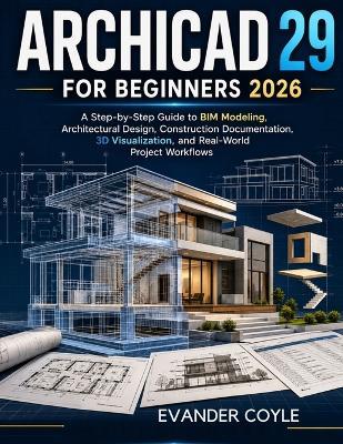 Archicad 29 for Beginners 2026 - Evander Coyle - cover
