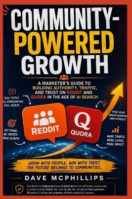 Community-Powered Growth: A Marketer's Guide to Building Authority, Traffic, and Trust on Reddit and Quora in the Age of AI Search - Dave McPhillips - cover