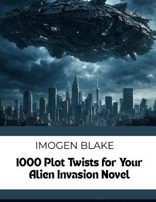 1000 Plot Twists for Your Alien Invasion Sci-Fi Novel - Imogen Blake - cover