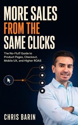 More Sales from the Same Clicks: The No-Fluff Guide to Product Pages, Checkout, Mobile UX, and Higher ROAS - Chris Barin - cover