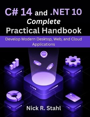 C# 14 and .NET 10 Complete Practical Handbook: Develop Modern Desktop, Web, and Cloud Applications - Nick R Stahl - cover