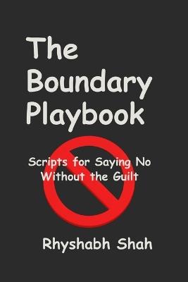 The Boundary Playbook: Scripts for Saying No Without the Guilt - Rhyshabh Shah - cover