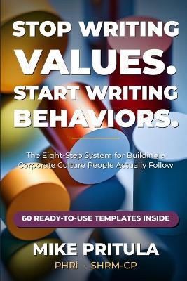 Stop Writing Values. Start Writing Behaviors.: The Eight-Step System for Building a Corporate Culture People Actually Follow - Mike Pritula - cover
