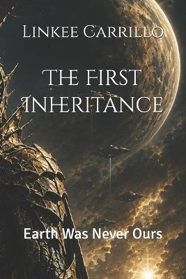 The First Inheritance: Earth Was Never Ours - Linkee I Carrillo,Linkee Carrillo - cover