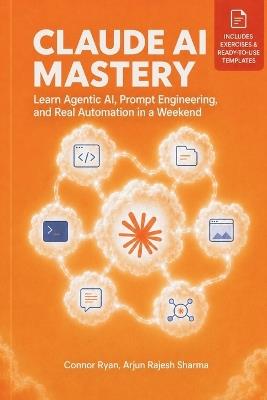 Claude AI Mastery: Learn Agentic AI, Prompt Engineering, and Real Automation in a Weekend - Arjun Rajesh Sharma,Connor Ryan - cover