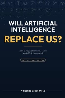 Will Artificial Intelligence Replace Us?: How to Stay Irreplaceable at Work and in Life in the Age of AI - Vincenzo Barbagallo - cover