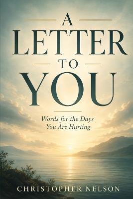 A Letter To You: Words for the Days You Are Hurting - Christopher Nelson - cover