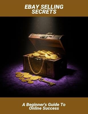 Ebay Selling Secrets: A Beginner'S Guide To Online Success - Ryohei Matsuo - cover