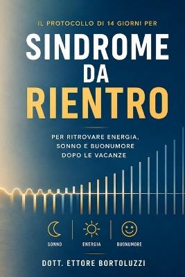 Sindrome da Rientro: Il Protocollo di 14 Giorni per Ritrovare Energia, Sonno e Buonumore dopo le Vacanze - Dott Ettore Bortoluzzi - cover