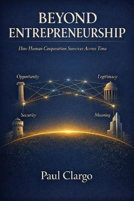 Beyond Entrepreneurship: How Human Cooperation Survives Across Time - Paul Clargo - cover