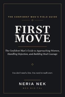 First Move: The Confident Man's Guide to Approaching Women, Handling Rejection, and Building Real Courage - Ngn Digital,Neria Nek - cover