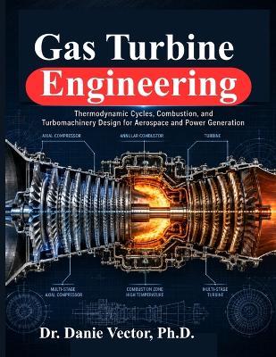 Gas Turbine Engineering: Thermodynamic Cycles, Combustion, and Turbomachinery Design for Aerospace and Power Generation - Danie Vector - cover