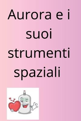 Aurora e i suoi strumenti spaziali - Benedetta Strano - cover