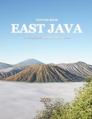 East Java: Cool Pictures That Create an Idea for You About an Amazing Area, Buildings style, Cultural Religious ... All Travels, Hiking and Pictures Lovers - Almash Saba - cover