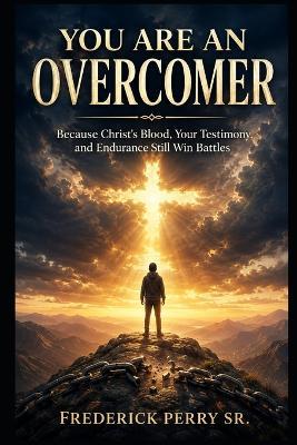 You Are an Overcomer: Because Christ's Blood, Your Testimony and Endurance Still Win Battles - Frederick Perry - cover