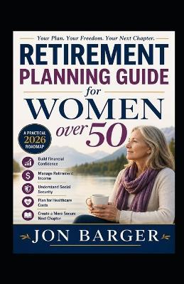 Retirement Planning Guide for Women over 50: A Practical 2026 Roadmap to Building Financial Confidence, Managing Retirement Income, Understanding Social Security and Preparing for Healthcare Costs - Jon Barger - cover
