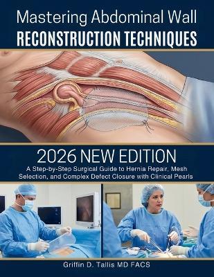 Mastering Abdominal Wall Reconstruction Techniques: A Step-by-Step Surgical Guide to Hernia Repair, Mesh Selection, and Complex Defect Closure with Clinical Pearls - Griffin D Tallis Facs - cover