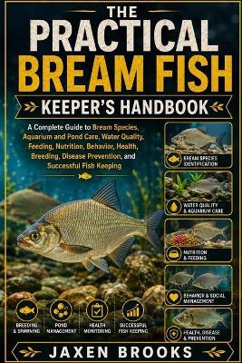 The Practical Bream Fish Keeper's Handbook: A Complete Guide to Bream Species, Aquarium and Pond Care, Water Quality, Feeding, Nutrition, Behavior, Health, Breeding, Disease Prevention, and Successful Fish Keeping - Jaxen Brooks - cover
