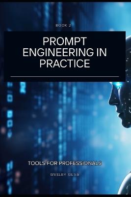 Prompt Engineering in Practice: Tools for Professionals - Wesley Silva - cover