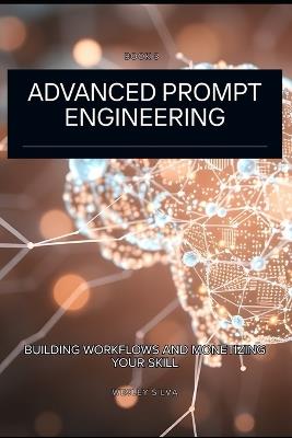 Advanced Prompt Engineering: Building Workflows and Monetizing Your Skill - Wesley Silva - cover