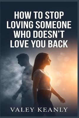 How to Stop Loving Someone Who Doesn't Love You Back: The 30-Day Detachment Blueprint for Women to Stop Chasing Crumbs and Reclaim Your Worth - Valey Keanly - cover