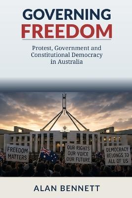 Governing Freedom: Protest, Government and Constitutional Democracy in Australia - Alan Bennett - cover