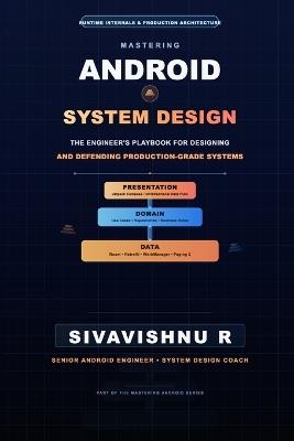 Mastering Android System Design: The Engineer's Playbook for Designing - and Defending - Production-Grade Android Systems - Sivavishnu R - cover