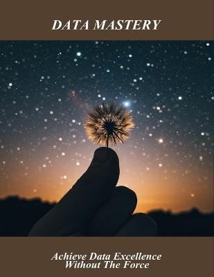 Data Mastery: Achieve Data Excellence Without The Force - Julia Munoz - cover