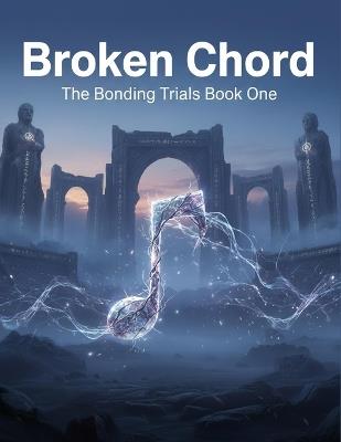 Broken Chord: The Bonding Trials Book One - Antonio Pardo - cover