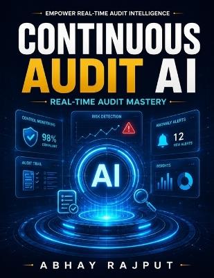 Continuous Audit AI: AI audit data pipelines machine learning in auditing AI in corporate audits data analytics in auditing AI ethical auditing continuous monitoring AI - Abhay Rajput - cover