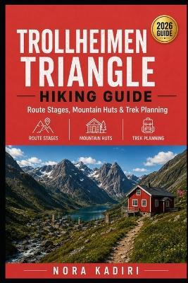 Trollheimen Triangle Hiking Guide: Route Stages, Mountain Huts & Trek Planning - Nora Kadiri - cover