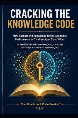 Cracking the Knowledge Code: How Background Knowledge Drives Academic Performance in Children Ages 5 and Older - Tonya Sharrett-Shoemaker,Franklin Shoemaker - cover