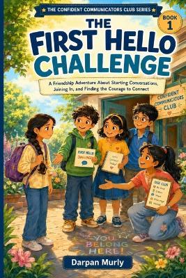The First Hello Challenge: A Friendship Adventure About Starting Conversations, Joining In and Finding the Courage to Connect - Darpan Murly - cover