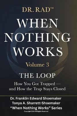 When Nothing Works: Volume Three: The Loop - Tonya Sharrett-Shoemaker,Franklin Shoemaker - cover