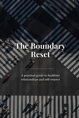 The Boundary Reset: A practical guide to healthier relationships and self-respect - Mj Roberts - cover