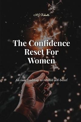 The Confidence Reset For Women: An easy roadmap to rebuild self-belief - Mj Roberts - cover