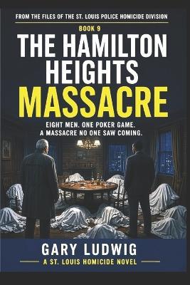 The Hamilton Heights Massacre: From the Files of the St. Louis Police Homicide Division - Gary Ludwig - cover