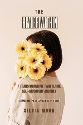 The Healer Within: A Transformative Twin Flame Self-Discovery Journey - Silvia Moon - cover