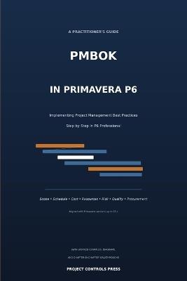 Primavera P6 & PMBOK in Practice: A Step-by-Step Guide to Implementing PMBOK's Best Practices (Schedule, Cost, Risk, EVM and More) in Primavera P6 - Umar Javed Pmp Itil Primavera Be - cover