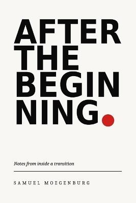 After The Beginning: Notes from Inside a Transition - Samuel Moegenburg - cover