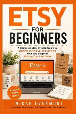 Etsy for Beginners: A Complete Step-by-Step Guide to Starting, Setting Up, and Growing Your Etsy Shop and Making Your First Sales - Micah Evermont - cover